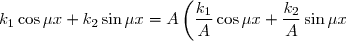k_1\cos \mu x+k_2\sin \mu x= A\left(\dfrac{k_1}{A} \cos\mu x + \dfrac{k_2}{A} \sin \mu x \right)